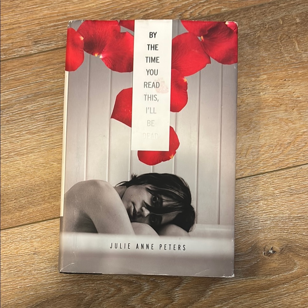 By the Time You Read This, I’ll Be Dead by Julie Anne Peters
